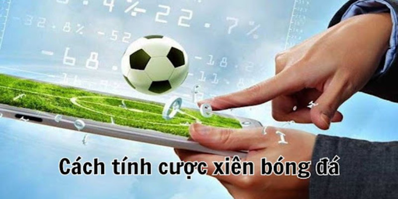 Tìm hiểu cách tính cược xiên