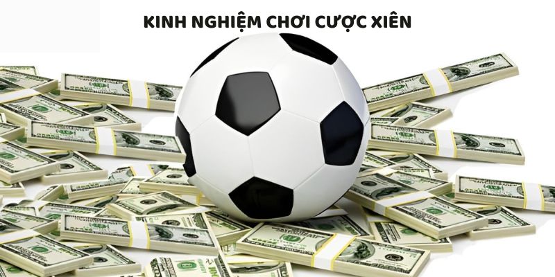 Bỏ túi bí quyết chơi xiên bóng đá hiệu quả